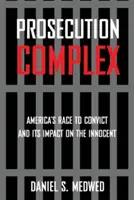 Komplex obžaloby: Americký závod v odsuzování a jeho dopad na nevinné. - Prosecution Complex: America's Race to Convict and Its Impact on the Innocent