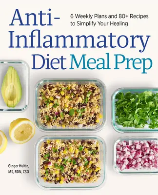 Příprava jídel při protizánětlivé dietě: 6 týdenních plánů a více než 80 receptů, které vám usnadní uzdravení - Anti-Inflammatory Diet Meal Prep: 6 Weekly Plans and 80+ Recipes to Simplify Your Healing