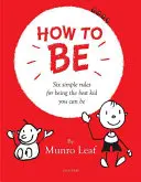 Jak být: Šest jednoduchých pravidel, jak být tím nejlepším dítětem, jakým můžete být - How to Be: Six Simple Rules for Being the Best Kid You Can Be
