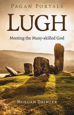 Pohanské portály - Lugh: Setkání s bohem mnoha dovedností - Pagan Portals - Lugh: Meeting the Many-Skilled God