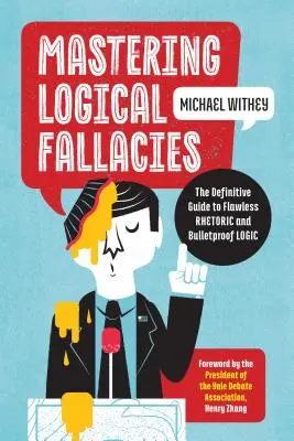 Zvládnutí logických chyb: Definitivní průvodce bezchybnou rétorikou a neprůstřelnou logikou - Mastering Logical Fallacies: The Definitive Guide to Flawless Rhetoric and Bulletproof Logic