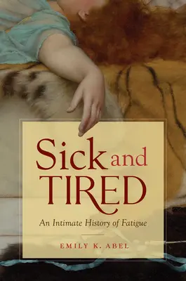 Nemocní a unavení: Intimní dějiny únavy - Sick and Tired: An Intimate History of Fatigue