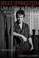 Bruce Springsteen Jako vrah na slunci: Vybrané texty 1972-2017 - Bruce Springsteen Like a Killer in the Sun: Selected Lyrics 1972-2017