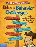 Průvodce přežitím pro děti s poruchami chování: Jak se správně rozhodovat a vyhnout se problémům? - The Survival Guide for Kids with Behavior Challenges: How to Make Good Choices and Stay Out of Trouble