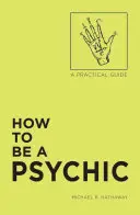 Jak se stát médiem: Praktický průvodce - How to Be a Psychic: A Practical Guide