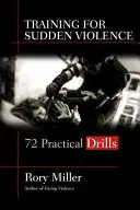 Výcvik na náhlé násilí: 72 cvičných nácviků - Training for Sudden Violence: 72 Practice Drills