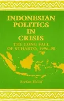 Indonéská politika v krizi: Dlouhý pád Suharta, 1996-98 - Indonesian Politics in Crisis: The Long Fall of Suharto, 1996-98
