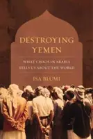 Destroying Yemen: Co nám chaos v Arábii říká o světě - Destroying Yemen: What Chaos in Arabia Tells Us about the World