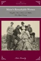 Pozoruhodné ženy státu Maine: Dcery, manželky, sestry a matky, které utvářely dějiny, druhé vydání - Maine's Remarkable Women: Daughters, Wives, Sisters, and Mothers Who Shaped History, Second Edition
