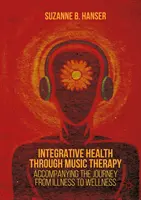 Integrativní zdraví prostřednictvím muzikoterapie: Doprovod na cestě od nemoci k dobrému zdraví - Integrative Health Through Music Therapy: Accompanying the Journey from Illness to Wellness