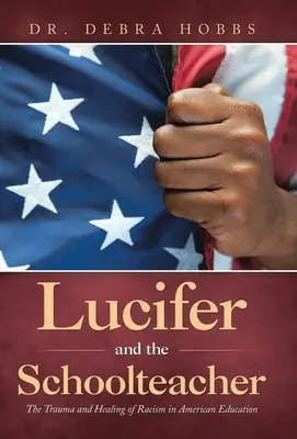 Lucifer a učitelka: Lucifer: Trauma a uzdravení rasismu v americkém školství - Lucifer and the Schoolteacher: The Trauma and Healing of Racism in American Education