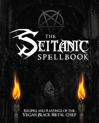 Seitanská kniha kouzel: Veganský blackmetalový šéfkuchař: recepty a hlášky - The Seitanic Spellbook: Recipes and Rantings of the Vegan Black Metal Chef