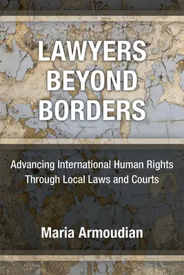 Právníci za hranicemi: Prosazování mezinárodních lidských práv prostřednictvím místních zákonů a soudů - Lawyers Beyond Borders: Advancing International Human Rights Through Local Laws and Courts