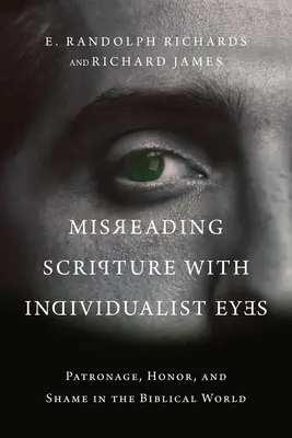 Misreading Scripture with Individualist Eyes: Patronage, Honor, and Shame in the Biblical World (Chybné čtení Písma očima individualistů: Patronát, čest a hanba v biblickém světě) - Misreading Scripture with Individualist Eyes: Patronage, Honor, and Shame in the Biblical World