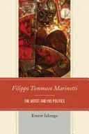 Filippo Tommaso Marinetti: Marinettiho: Umělec a jeho politika - Filippo Tommaso Marinetti: The Artist and His Politics