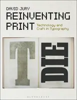Znovuobjevování tisku: Technologie a řemeslo v typografii - Reinventing Print: Technology and Craft in Typography