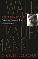Walter Kaufmann: filozof, humanista, kacíř - Walter Kaufmann: Philosopher, Humanist, Heretic