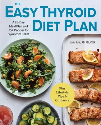 Snadný dietní plán pro štítnou žlázu: Jídelníček na 28 dní a 75 receptů pro úlevu od příznaků. - The Easy Thyroid Diet Plan: A 28-Day Meal Plan and 75 Recipes for Symptom Relief