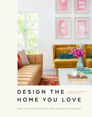 Navrhněte si domov, který máte rádi: Praktické rady, jak co nejlépe využít svůj prostor [Kniha o interiérovém designu]. - Design the Home You Love: Practical Styling Advice to Make the Most of Your Space [An Interior Design Book]