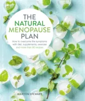 Přirozený plán menopauzy: Překonejte příznaky pomocí diety, doplňků stravy, cvičení a více než 90 receptů. - The Natural Menopause Plan: Over the Symptoms with Diet, Supplements, Exercise and More Than 90 Recipes