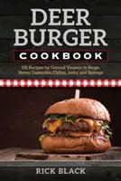 Kuchařka jeleního burgeru: Kuchařka: 150 receptů na mletou zvěřinu do polévek, dušených pokrmů, zapékaných pokrmů, chilli papriček, sušených mas a klobásek - Deer Burger Cookbook: 150 Recipes for Ground Venison in Soups, Stews, Casseroles, Chilies, Jerky, and Sausage