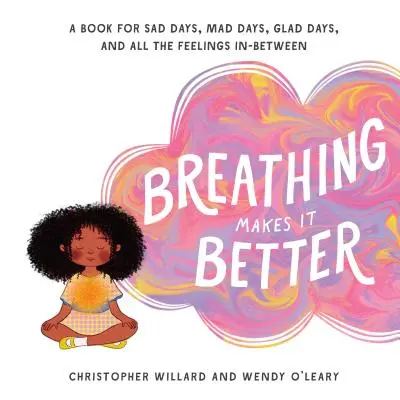 Breathing Makes It Better: Kniha pro smutné dny, šílené dny, radostné dny a všechny pocity mezi nimi - Breathing Makes It Better: A Book for Sad Days, Mad Days, Glad Days, and All the Feelings In-Between