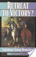 Ústup k vítězství? Přehodnocená strategie Konfederace - Retreat to Victory?: Confederate Strategy Reconsidered