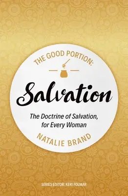 Dobrá porce - Spása - Učení o spáse, pro každou ženu - Good Portion - Salvation - The Doctrine of Salvation, for Every Woman