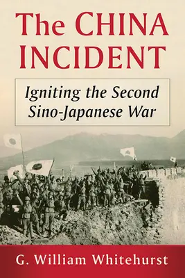 Čínský incident: Druhá čínsko-japonská válka: Incident v Číně - The China Incident: Igniting the Second Sino-Japanese War