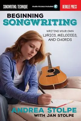 Začátky psaní písní: Psaní vlastních textů, melodií a akordů - Beginning Songwriting: Writing Your Own Lyrics, Melodies, and Chords