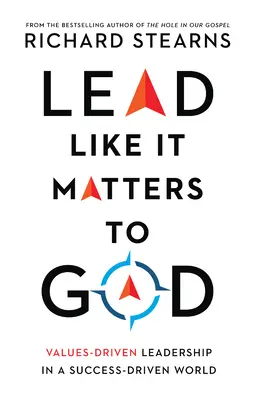 Lead Like It Matters to God (Veďte tak, jak na tom Bohu záleží): Vůdcovství řízené hodnotami ve světě řízeném úspěchem. - Lead Like It Matters to God: Values-Driven Leadership in a Success-Driven World