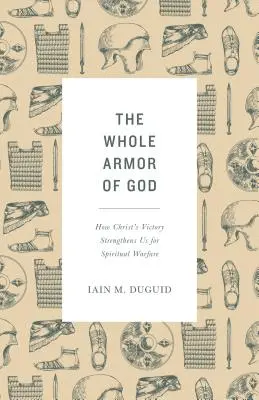 Celá Boží výzbroj: Jak nás Kristovo vítězství posiluje v duchovním boji. - The Whole Armor of God: How Christ's Victory Strengthens Us for Spiritual Warfare
