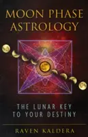 Astrologie měsíčních fází: Měsíční astrologie: lunární klíč k vašemu osudu - Moon Phase Astrology: The Lunar Key to Your Destiny