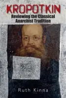 Kropotkin: Kropotkin: Přehled klasické anarchistické tradice. - Kropotkin: Reviewing the Classical Anarchist Tradition
