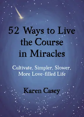 52 způsobů, jak žít podle Kurzu zázraků: Jak žít jednodušší, pomalejší a láskou naplněný život? - 52 Ways to Live the Course in Miracles: Cultivate a Simpler, Slower, More Love-Filled Life