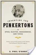 Inventing the Pinkertons; Or, Spies, Sleuths, Mercenaries, and Thugs (Vynalézání Pinkertonů aneb špioni, slídilové, žoldáci a zločinci): Příběh nejslavnější (a nejneslavnější) detektivní agentury v zemi. - Inventing the Pinkertons; Or, Spies, Sleuths, Mercenaries, and Thugs: Being a Story of the Nation's Most Famous (and Infamous) Detective Agency