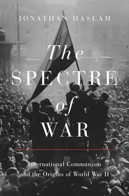 Přízrak války: Mezinárodní komunismus a počátky druhé světové války - The Spectre of War: International Communism and the Origins of World War II