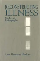 Rekonstrukce nemoci: Studie z patografie, druhé vydání - Reconstructing Illness: Studies in Pathography, Second Edition