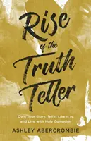 Vzestup vykladače pravdy: a žijte se svatou odvahou. - Rise of the Truth Teller: Own Your Story, Tell It Like It Is, and Live with Holy Gumption