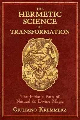 Hermetická věda o proměně: Iniciační cesta přírodní a božské magie. - The Hermetic Science of Transformation: The Initiatic Path of Natural and Divine Magic