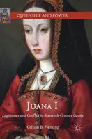 Juana I: Legitimita a konflikt v Kastilii šestnáctého století - Juana I: Legitimacy and Conflict in Sixteenth-Century Castile