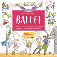 Dětský úvod do baletu: Dějiny, hudba a kouzlo klasického tance: dětský baletní příběh - A Child's Introduction to Ballet: The Stories, Music, and Magic of Classical Dance