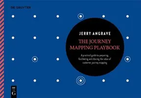 Příručka mapování cesty: Praktická příručka pro přípravu, usnadnění a odhalení hodnoty mapování cest zákazníků - Playbook: A Practical Guide to Preparing, Facilitating and Unlocking Value of Customer Journey Mapping - The Journey Mapping Playbook: A Practical Guide to Preparing, Facilitating and Unlocking the Value of Customer Journey Mapping