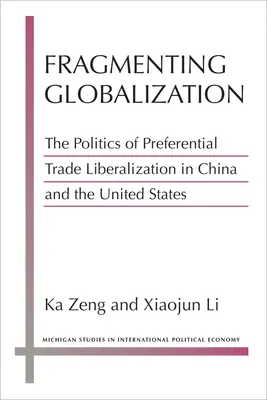 Fragmentace globalizace: Politika preferenční liberalizace obchodu v Číně a Spojených státech amerických: Fragmentace globalizace: politika preferenční liberalizace obchodu v Číně a Spojených státech amerických - Fragmenting Globalization: The Politics of Preferential Trade Liberalization in China and the United States