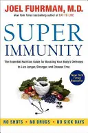 Super imunita: Základní průvodce výživou pro posílení obranyschopnosti organismu, abyste žili déle, silněji a bez nemocí. - Super Immunity: The Essential Nutrition Guide for Boosting Your Body's Defenses to Live Longer, Stronger, and Disease Free