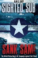 Spatřil ponorku, potopil ji: Vzdušná kampaň námořnictva Spojených států proti ponorce U-Boat - Sighted Sub, Sank Same: The United States Navy's Air Campaign Against the U-Boat
