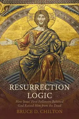 Logika vzkříšení: Jak Ježíšovi první následovníci uvěřili, že ho Bůh vzkřísil z mrtvých? - Resurrection Logic: How Jesus' First Followers Believed God Raised Him from the Dead