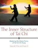 Vnitřní struktura tai chi: Vnitřní struktura tchaj-ťi: Osvojení klasických forem tchaj-ťi čchi-kungu - The Inner Structure of Tai Chi: Mastering the Classic Forms of Tai Chi Chi Kung