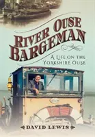 River Ouse Bargeman: Život na řece Yorkshire Ouse - River Ouse Bargeman: A Lifetime on the Yorkshire Ouse