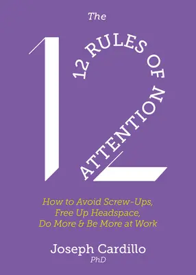 12 pravidel pozornosti: Jak se vyhnout průšvihům, uvolnit si prostor v hlavě, dělat víc a být víc v práci? - The 12 Rules of Attention: How to Avoid Screw-Ups, Free Up Headspace, Do More and Be More at Work